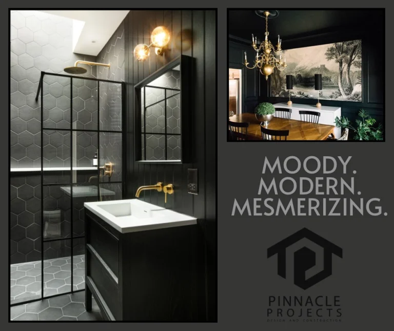 Dark, moody bathroom and dining room with the text Moody. Modern. Mesmerizing. and Pinnacle Projects Design and Construction
